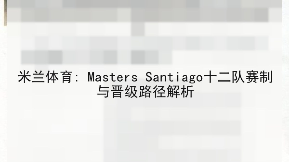 米兰体育: Masters Santiago十二队赛制与晋级路径解析