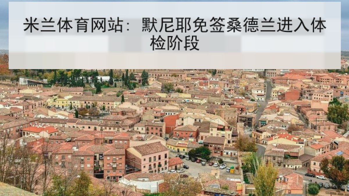 米兰体育网站: 默尼耶免签桑德兰进入体检阶段