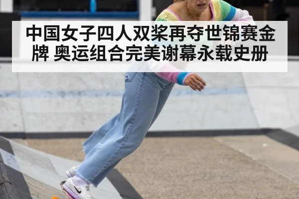 中国女子四人双桨再夺世锦赛金牌 奥运组合完美谢幕永载史册
